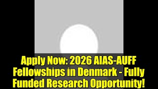 Apply Now: 2026 AIAS-AUFF Fellowships in Denmark - Fully Funded Research Opportunity!