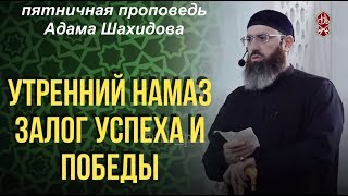 УТРЕННИЙ НАМАЗ ЗАЛОГ УСПЕХА И ПОБЕДЫ. Шейх Адам Шахидов