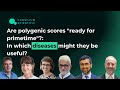 Are polygenic scores "ready for primetime"? In which diseases might they be useful?