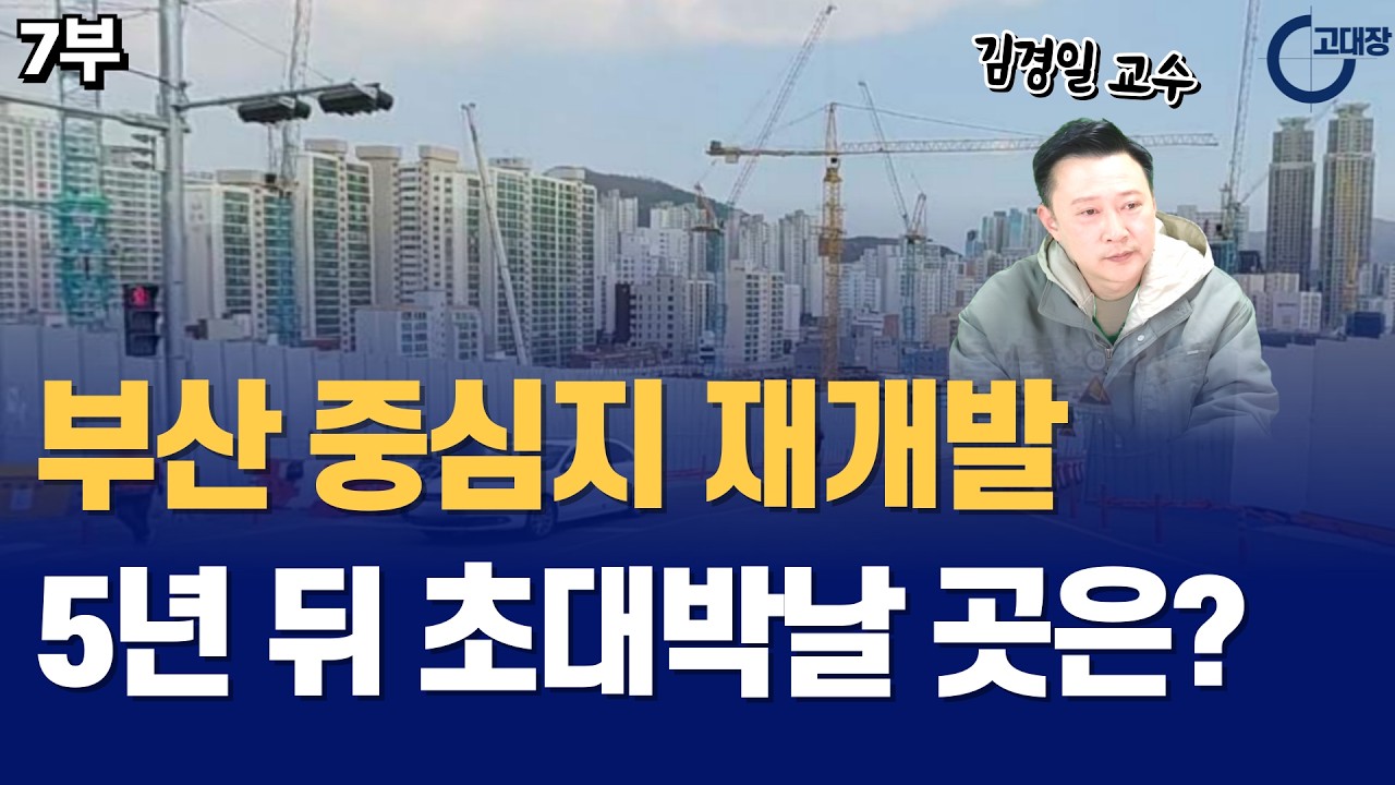 부산 중심지 5년 뒤 초대박날 곳은? 부동산 미래 전망 I 부산 재개발/재건축 김경일 교수 7부
