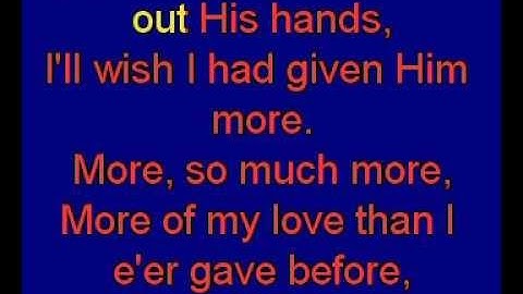 I'll Wish I Had Given Him More