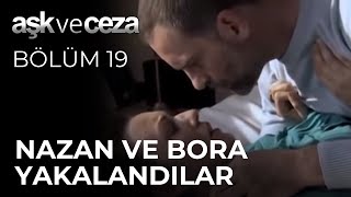 Nazan Ve Bora Yakalandılar Aşk Ve Ceza 19 Bölüm