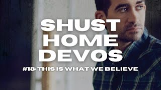 Shust Home Devos #18: This Is What We Believe
