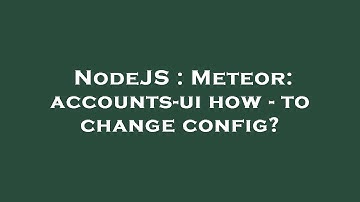 NodeJS : Meteor: accounts-ui how - to change config?