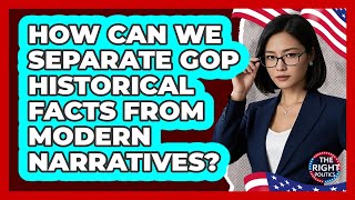 How Can We Separate GOP Historical Facts From Modern Narratives? - The Right Politics