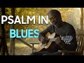 This Psalm Sounds Like It Was Born In The Blues BLUES AND WORSHIP SONGS PLAYLIST mp3