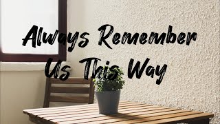 Always Remember Us This Way Male Version (Lyrics)