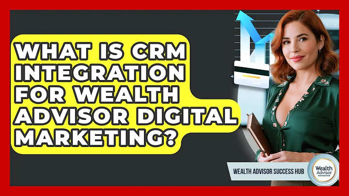 What Is CRM Integration For Wealth Advisor Digital Marketing? - Wealth Advisor Success Hub