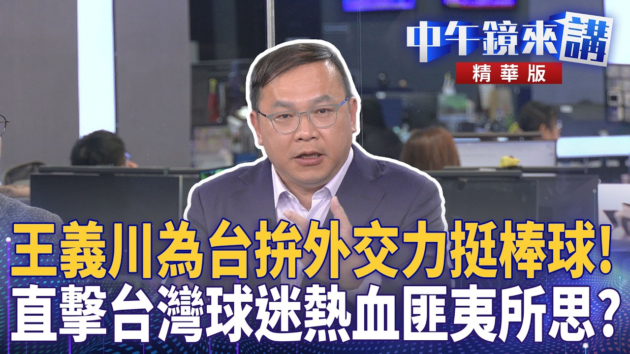王義川為台拚外交力挺棒球！　直擊台灣球迷熱血匪夷所思？｜尚毅夫 王義川 鍾年晃 常富寧｜潘照文｜【#中午鏡來講】20260309