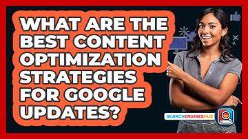 What Are The Best Content Optimization Strategies For Google Updates? - SearchEnginesHub.com