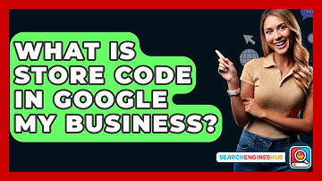 What Is Store Code In Google My Business? - SearchEnginesHub.com