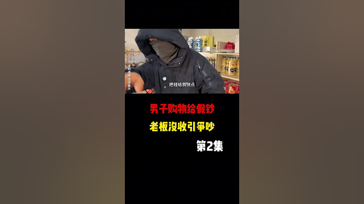男子购物给假钞，老板没收引争吵！第2集 #假币 #没收假钱 #正能量
