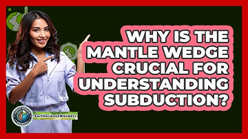 Why Is The Mantle Wedge Crucial For Understanding Subduction? - Earth Science Answers