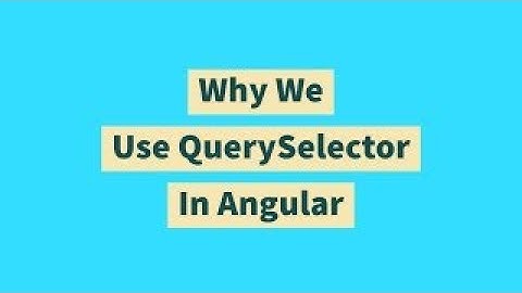 Why We Use QuerySelector In Angular