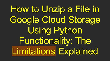 How to Unzip a File in Google Cloud Storage Using Python Functionality: The Limitations Explained