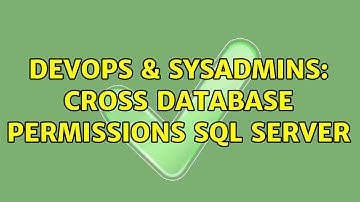 DevOps & SysAdmins: Cross Database Permissions SQL Server (2 Solutions!!)