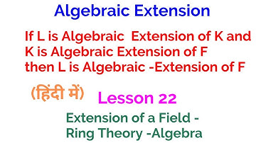 Algebraic Extension - Theorem -Extension of a field- Lesson 22