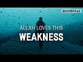 ALLAH LOVES THIS WEAKNESS