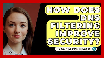 How Does DNS Filtering Improve Security? - SecurityFirstCorp.com