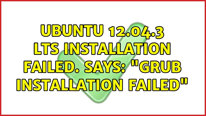 Ubuntu 12.04.3 LTS installation failed. says: "GRUB installation failed" (2 Solutions!!)