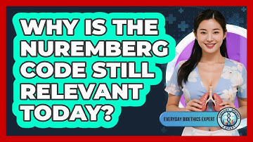 Why Is The Nuremberg Code Still Relevant Today? - Everyday Bioethics Expert
