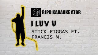 I Luv U - Stick Figgas ft. Francis M. (Karaoke)