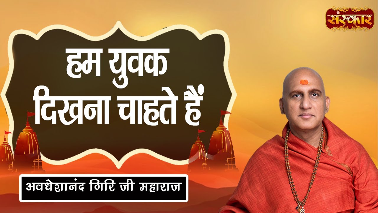 हम युवक दिखना चाहते हैं Swami Avdheshanand Giri Ji Pravachan