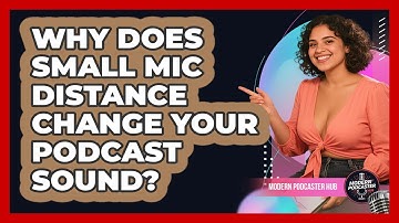 Why Does Small Mic Distance Change Your Podcast Sound? - Modern Podcaster Hub