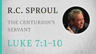 The Centurions Servant Luke 71-10 A Sermon By Rc Sproul