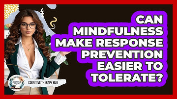 Can Mindfulness Make Response Prevention Easier To Tolerate? - Cognitive Therapy Hub