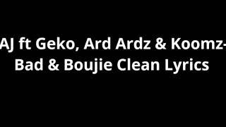 AJ ft Geko, Ard Ardz & Koomz- Bad & Boujie [Clean Lyrics]