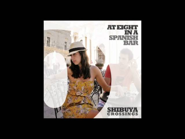 Watch Shibuya Crossings - At Eight in a Spanish Bar (Audio Only) on YouTube