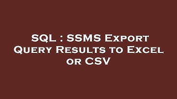 SQL : SSMS Export Query Results to Excel or CSV