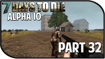 7 Days to Die Alpha 10.4 Gameplay Part 32 - "Alpha 11 + New Games!"