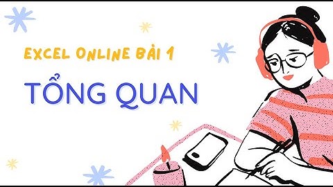 Học excel online (google sheet) - Bài 1 - Tổng quan
