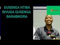GUSENGA NTIBA BIVUGA GUSENGA BARABIKORA GUSENGA NTIBA BIVUGA GUSENGA BARABIKORA
