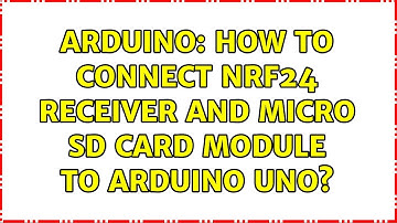 Arduino: How to connect NRF24 receiver and Micro SD Card Module to Arduino UNO?