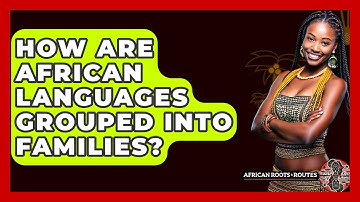 How Are African Languages Grouped Into Families? - African Roots And Routes