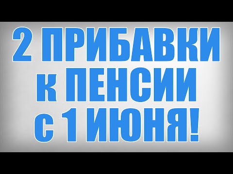 2 ПРИБАВКИ к ПЕНСИИ с 1 ИЮНЯ!