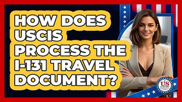How Does USCIS Process The I-131 Travel Document? - US Citizenship Immigration Guide