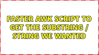 Faster awk script to get the substring / string we wanted (3 Solutions!!)