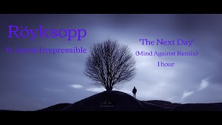 Röyksopp - &#39;The Next Day&#39; ft. Jamie Irrepressible (Mind Against Remix) 1 hour
