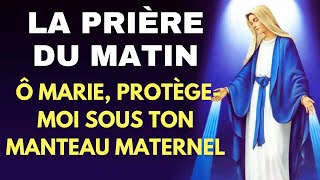 La PRIÈRE Du MATIN ✨ Ô MARIE PROTÈGE-MOI SOUS TON MANTEAU MATERNEL !