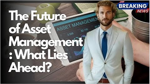 Asset Management News today | The Future of Asset Management: What Lies Ahead?
