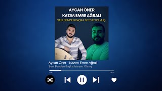 AYCAN ÖNER - KAZIM EMRE AĞRALI | SENİ BENDEN BAŞKA İSTEYEN OLMUŞ Resimi