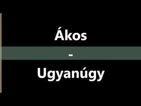 Ákos - Ugyanúgy (Feliratlyrics)