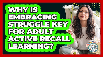 Why Is Embracing Struggle Key For Adult Active Recall Learning? - Learn As An Adult
