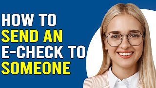 How To Send An eCheck To Someone (How To Send Money To Someone Using An eCheck)