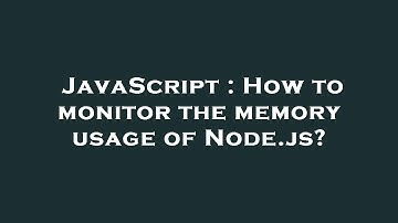 JavaScript : How to monitor the memory usage of Node.js?