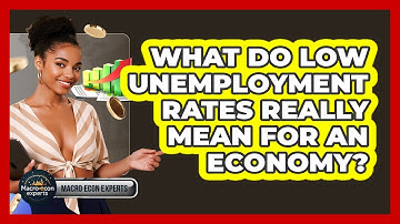 What Do Low Unemployment Rates Really Mean For An Economy? - Macroecon Experts